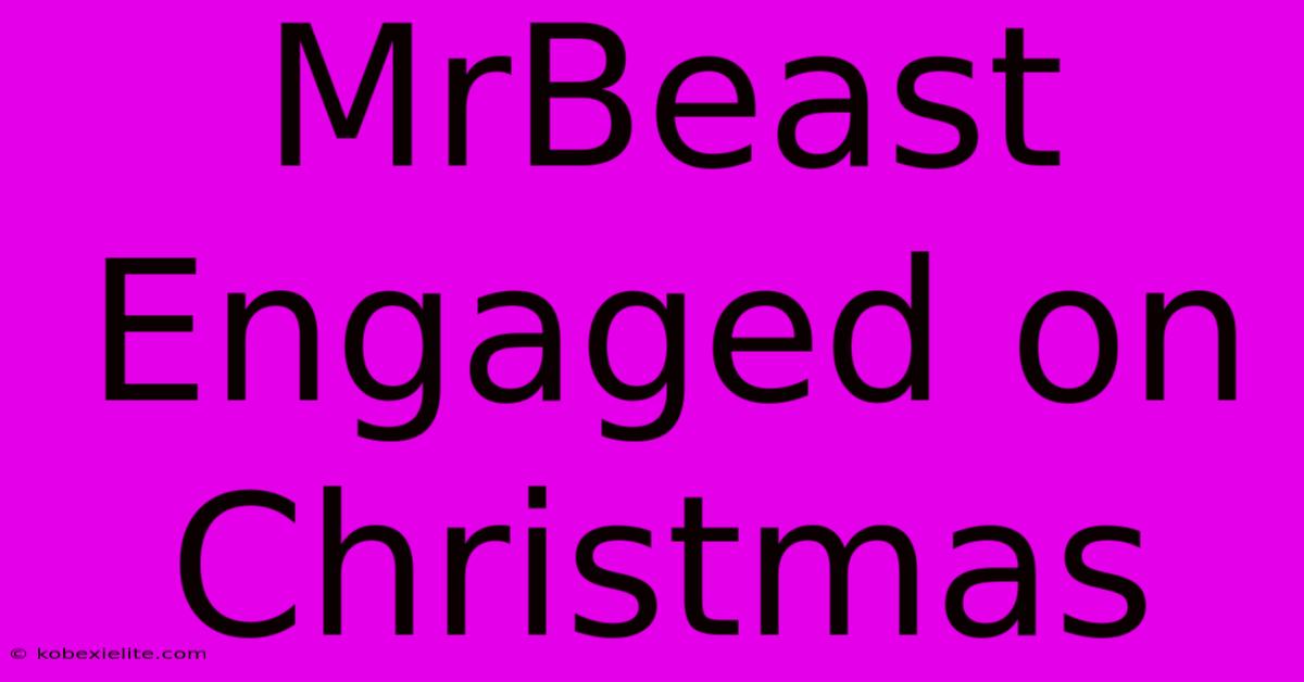 MrBeast Engaged On Christmas