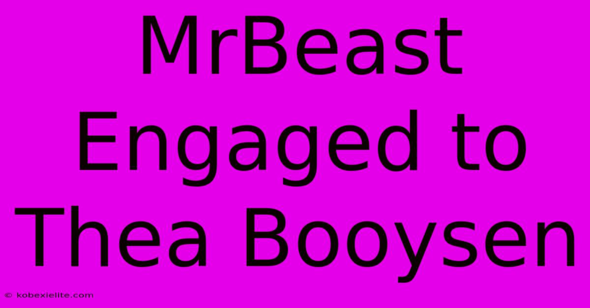 MrBeast Engaged To Thea Booysen