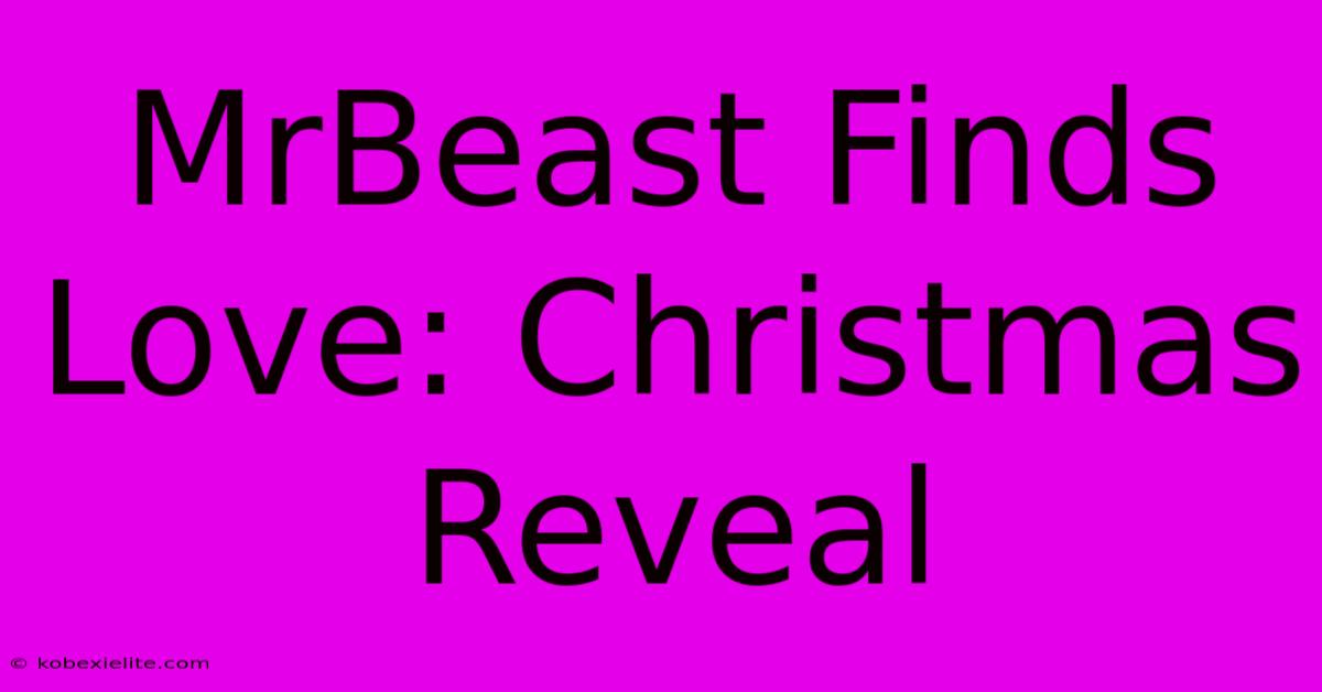 MrBeast Finds Love: Christmas Reveal