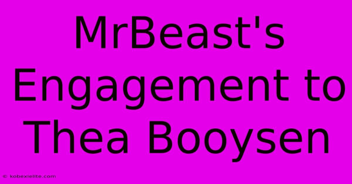 MrBeast's Engagement To Thea Booysen