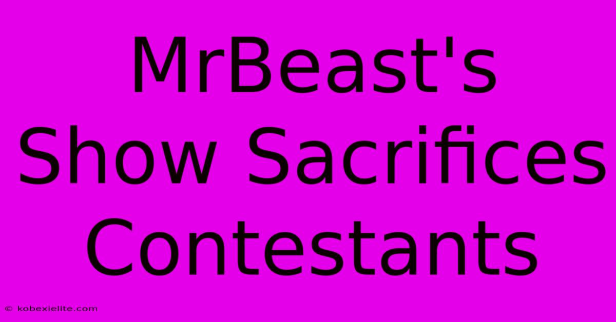 MrBeast's Show Sacrifices Contestants