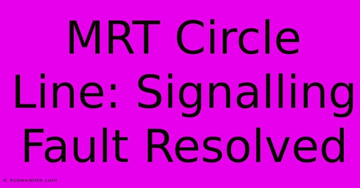 MRT Circle Line: Signalling Fault Resolved