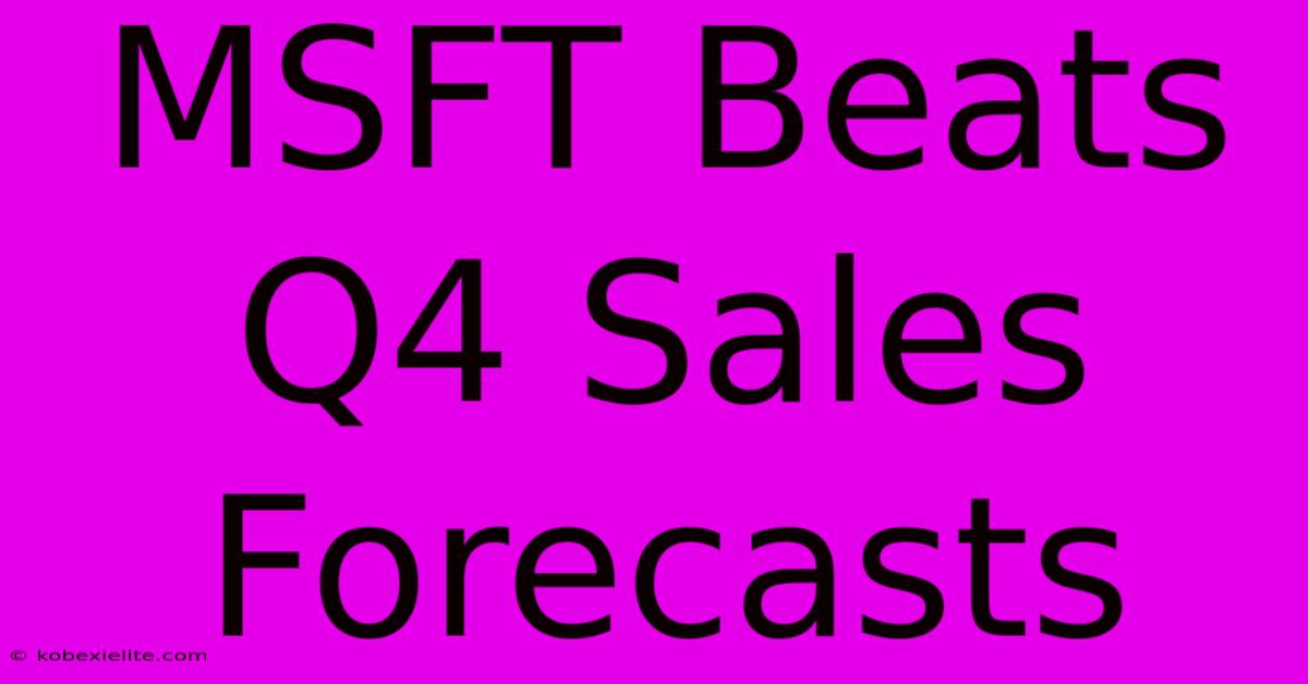 MSFT Beats Q4 Sales Forecasts