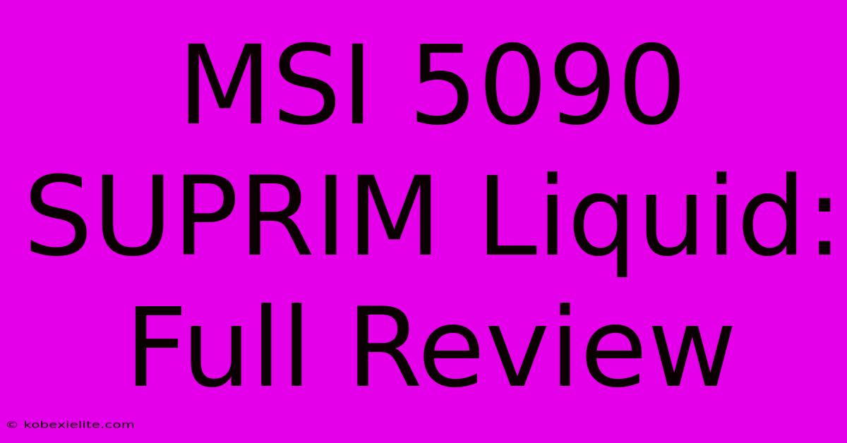 MSI 5090 SUPRIM Liquid: Full Review