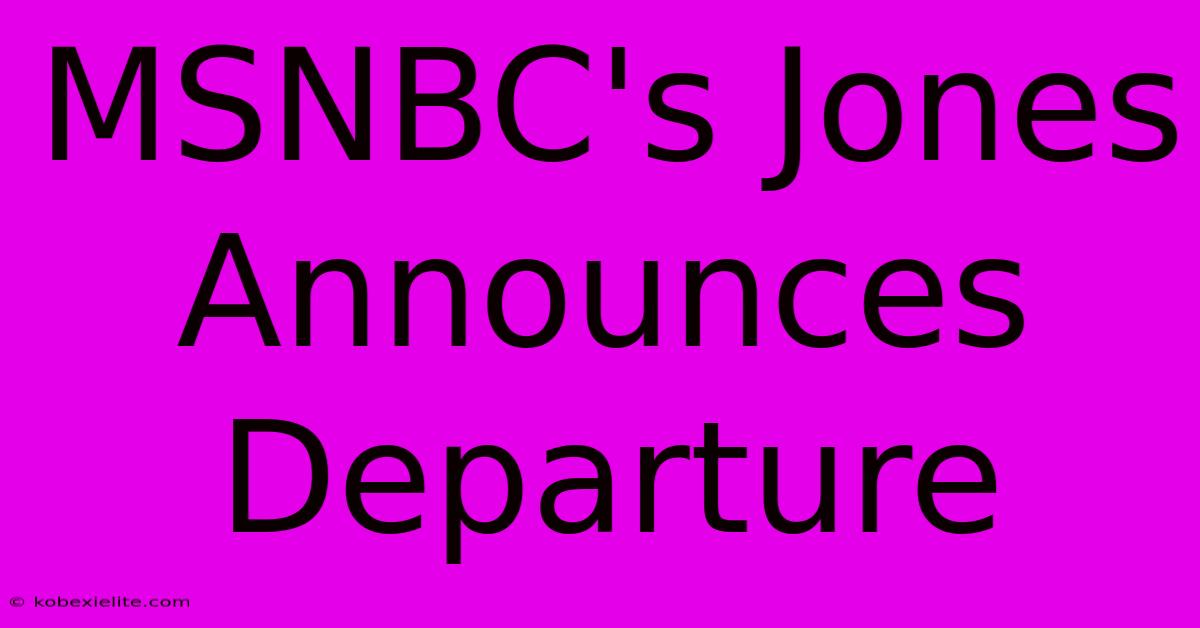 MSNBC's Jones Announces Departure