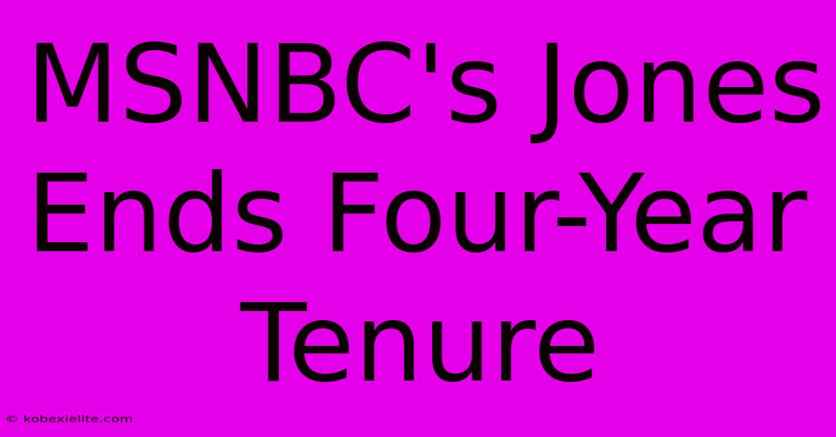 MSNBC's Jones Ends Four-Year Tenure