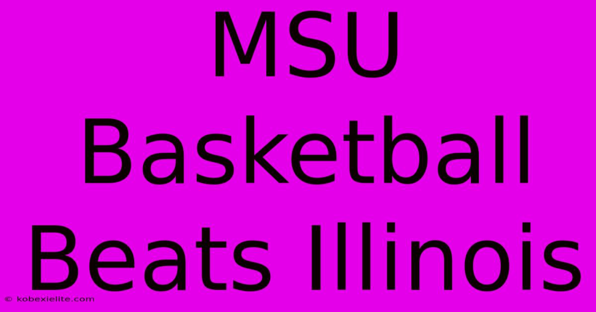 MSU Basketball Beats Illinois