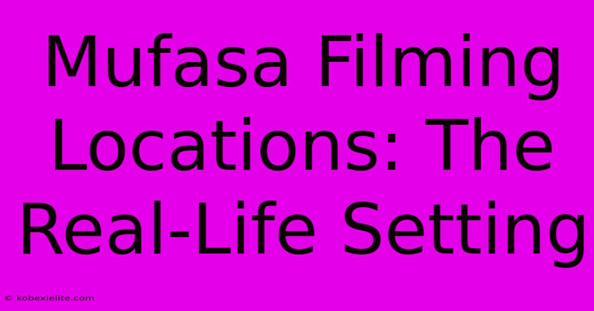 Mufasa Filming Locations: The Real-Life Setting