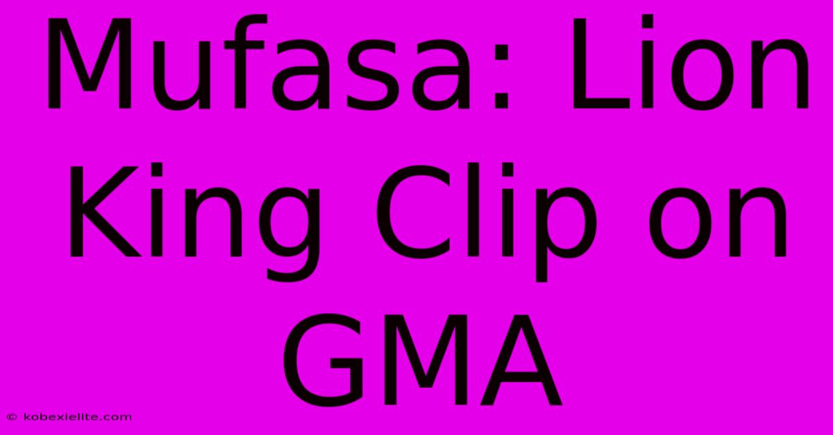 Mufasa: Lion King Clip On GMA