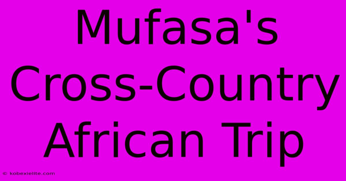 Mufasa's Cross-Country African Trip