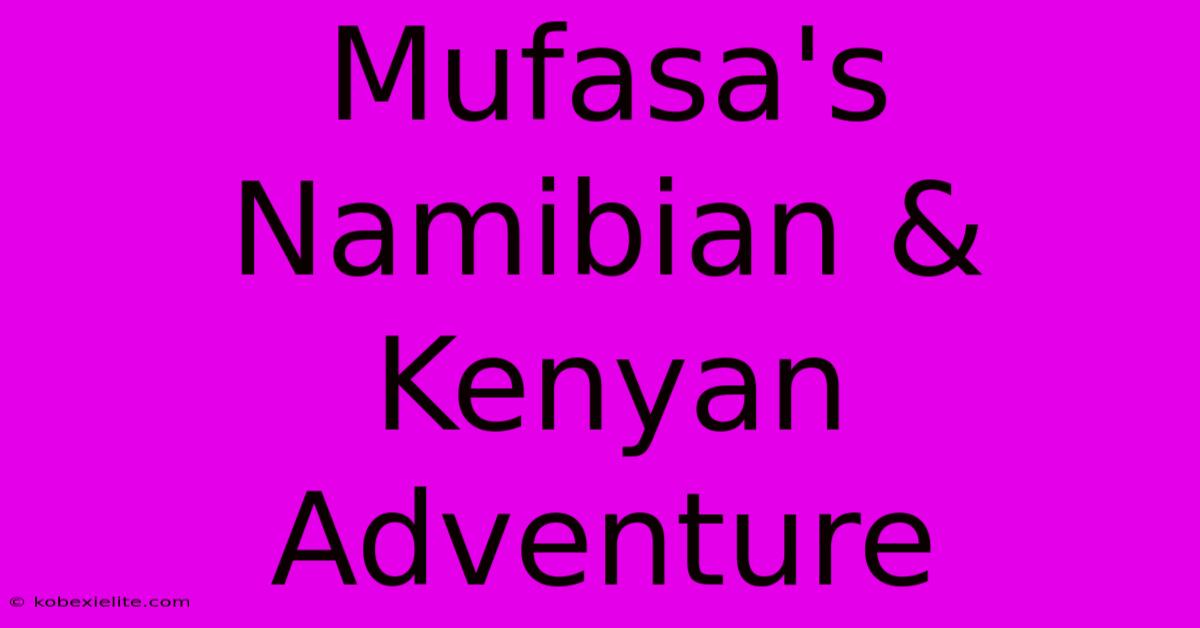 Mufasa's Namibian & Kenyan Adventure