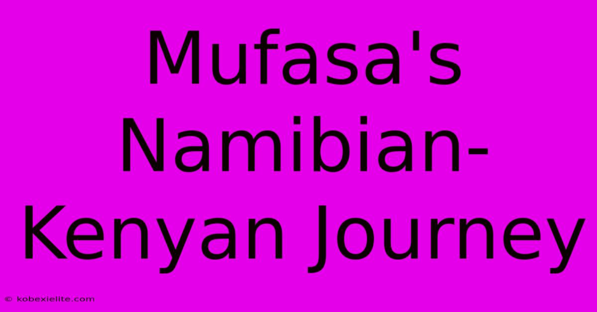 Mufasa's Namibian-Kenyan Journey