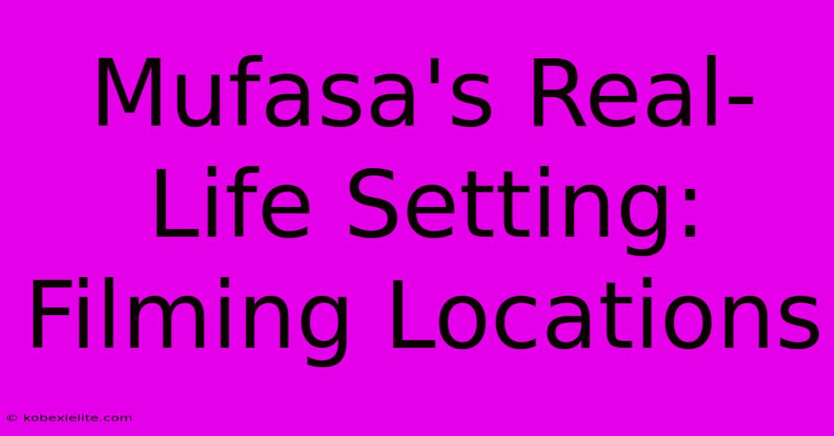 Mufasa's Real-Life Setting: Filming Locations