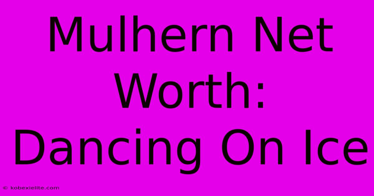 Mulhern Net Worth: Dancing On Ice