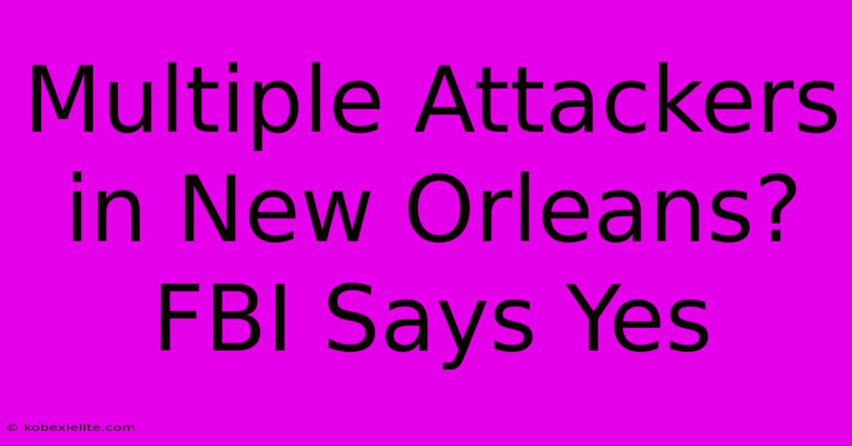 Multiple Attackers In New Orleans? FBI Says Yes