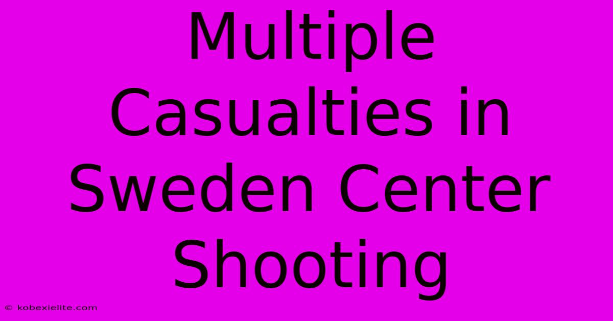 Multiple Casualties In Sweden Center Shooting