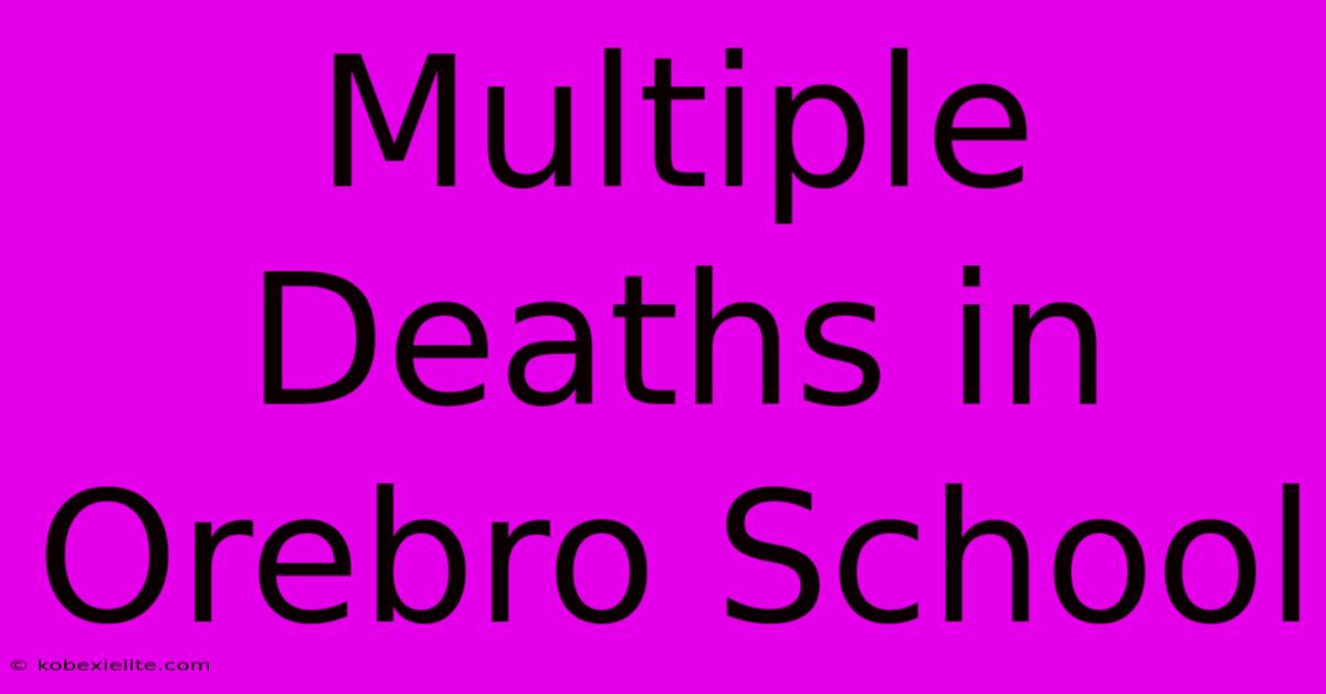 Multiple Deaths In Orebro School