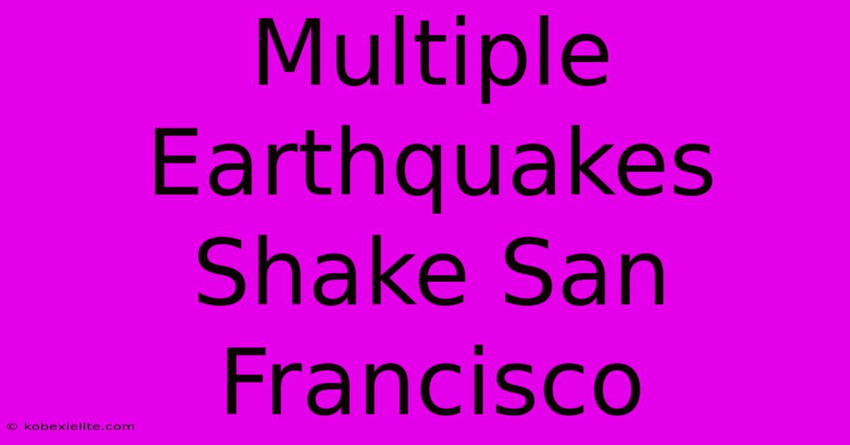 Multiple Earthquakes Shake San Francisco