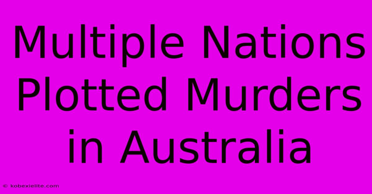 Multiple Nations Plotted Murders In Australia