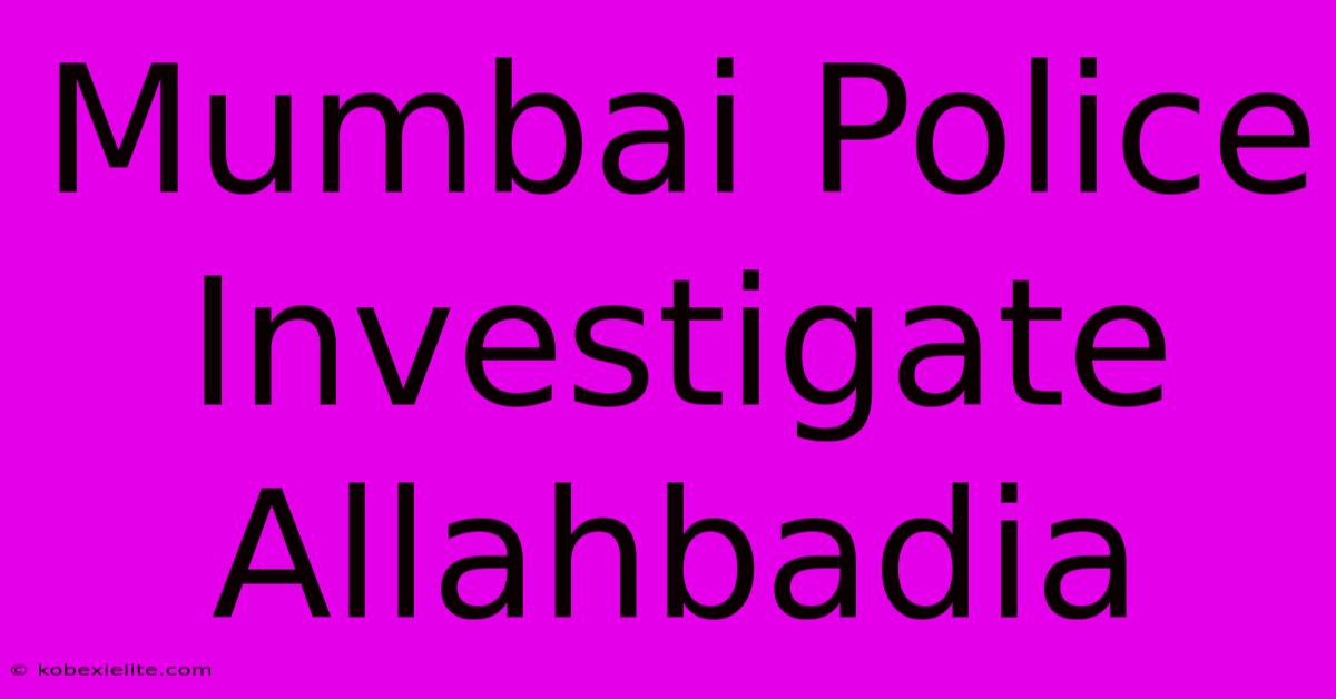 Mumbai Police Investigate Allahbadia