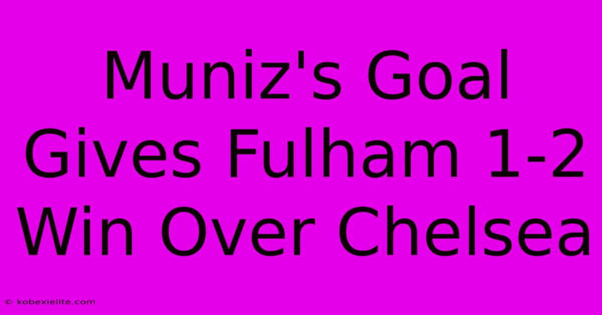 Muniz's Goal Gives Fulham 1-2 Win Over Chelsea