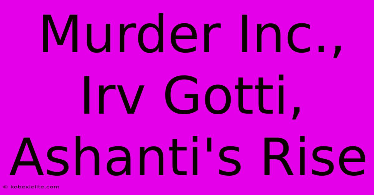 Murder Inc., Irv Gotti, Ashanti's Rise