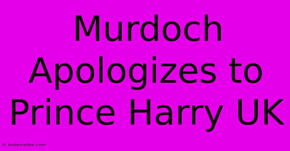 Murdoch Apologizes To Prince Harry UK