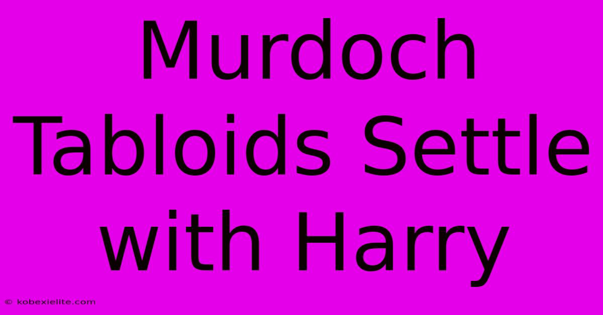 Murdoch Tabloids Settle With Harry