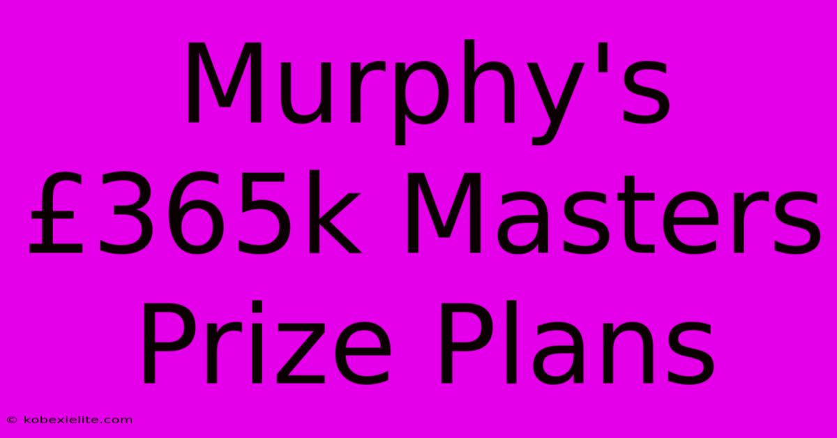 Murphy's £365k Masters Prize Plans