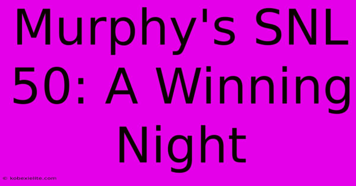 Murphy's SNL 50: A Winning Night