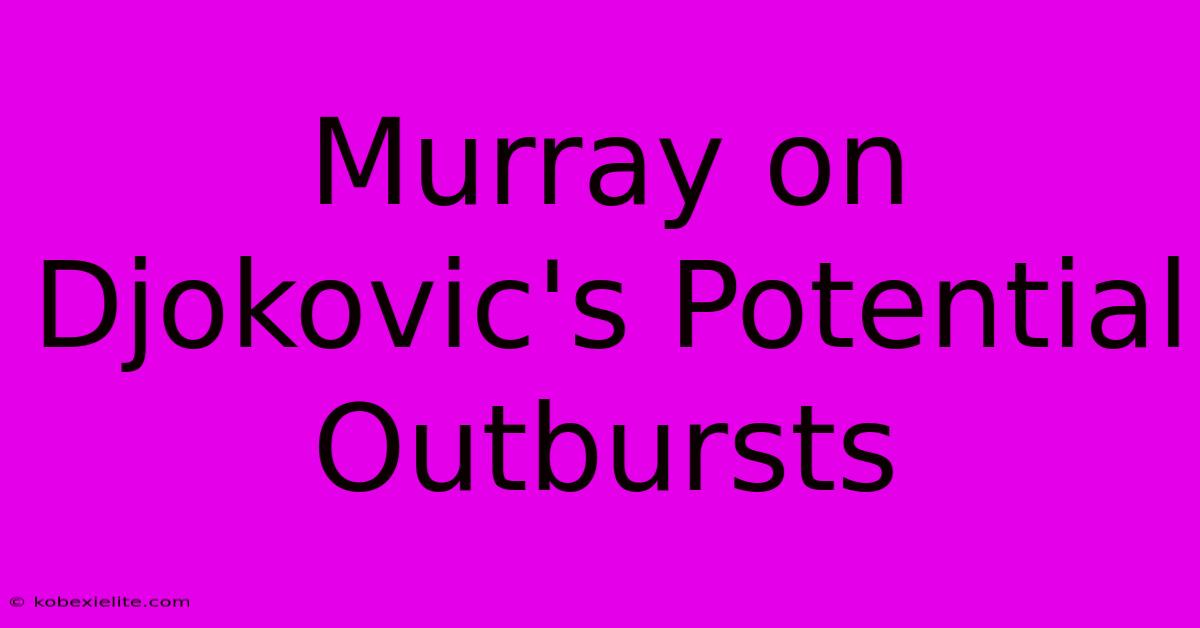 Murray On Djokovic's Potential Outbursts