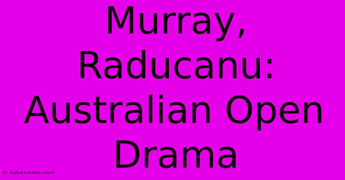 Murray, Raducanu: Australian Open Drama