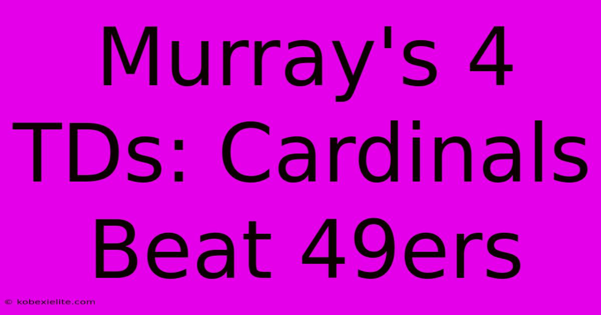 Murray's 4 TDs: Cardinals Beat 49ers