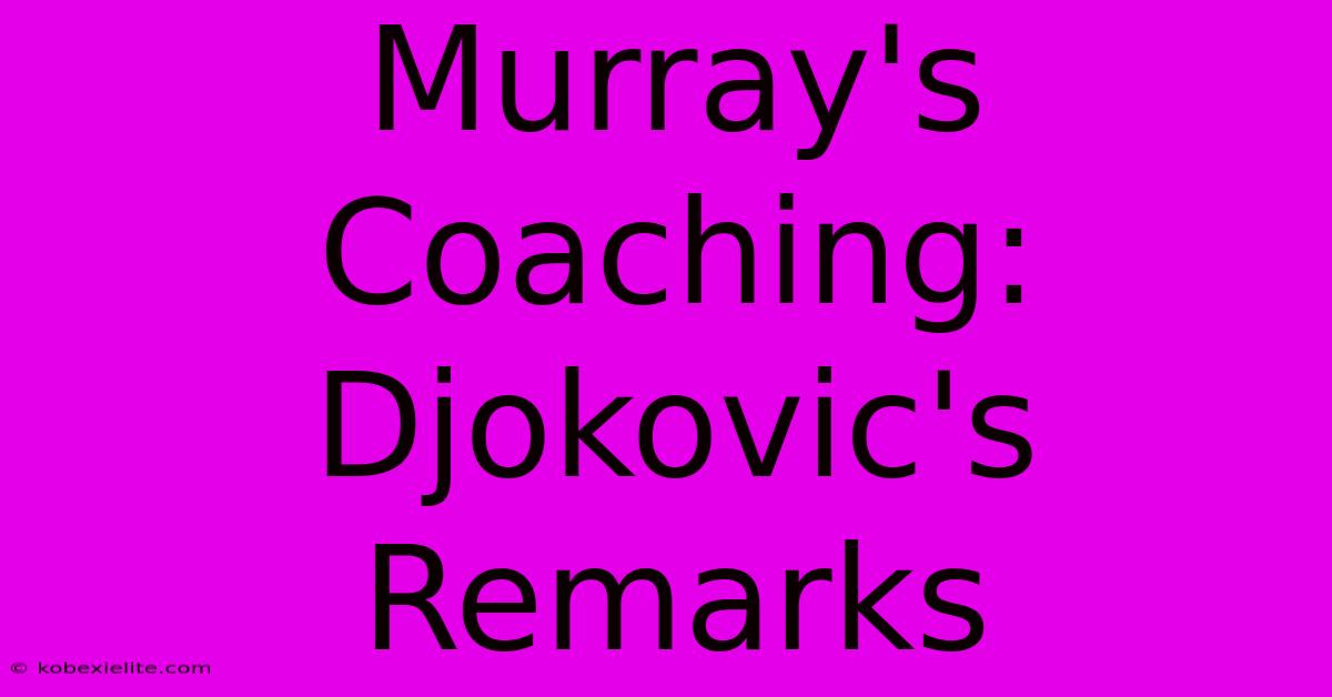 Murray's Coaching: Djokovic's Remarks