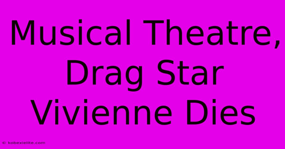 Musical Theatre, Drag Star Vivienne Dies