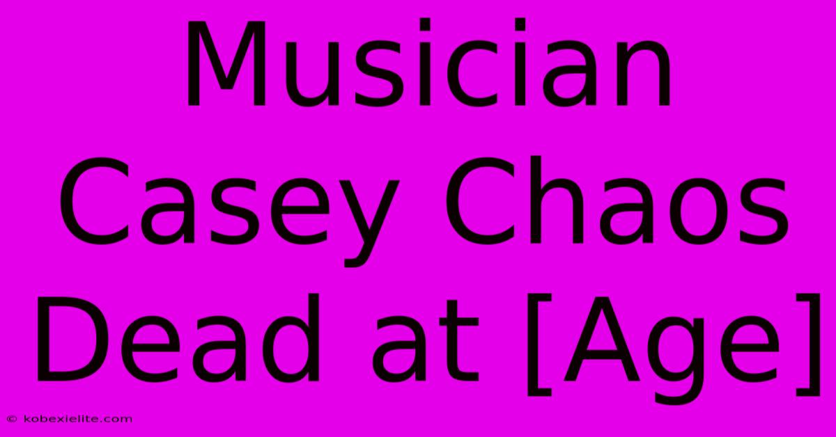 Musician Casey Chaos Dead At [Age]