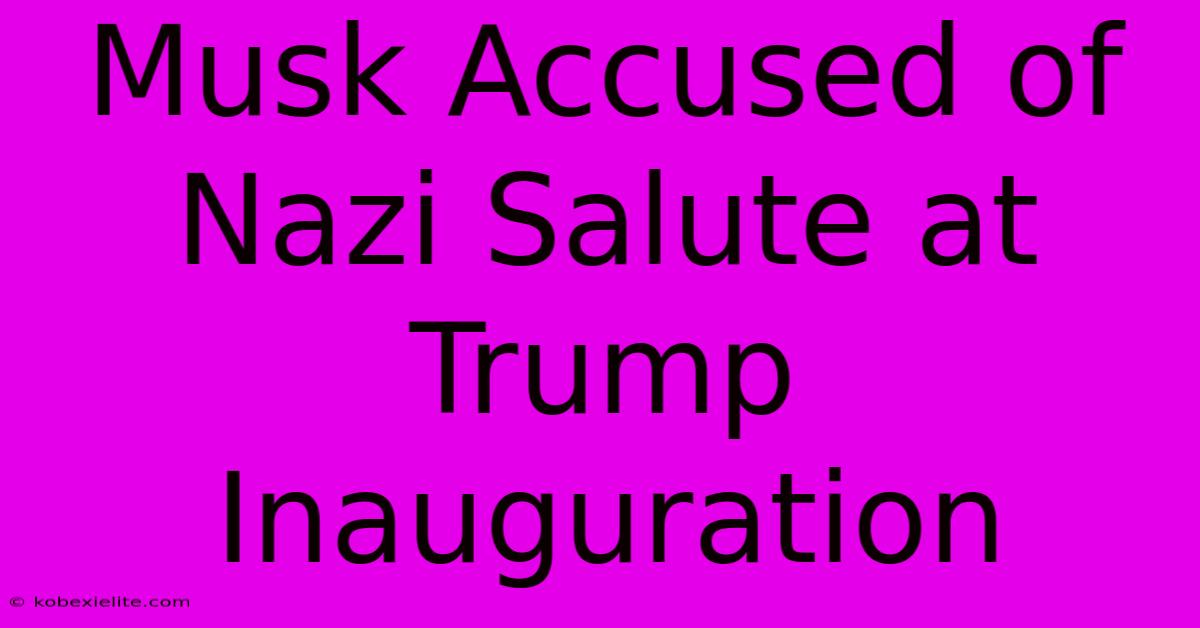 Musk Accused Of Nazi Salute At Trump Inauguration