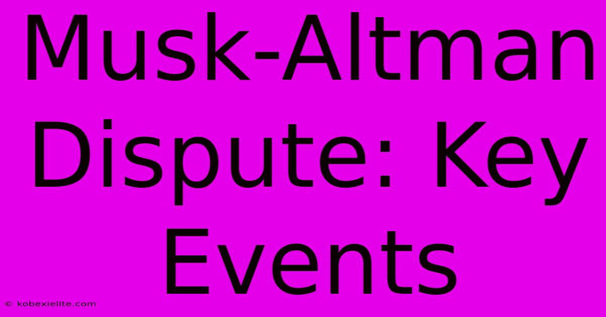 Musk-Altman Dispute: Key Events