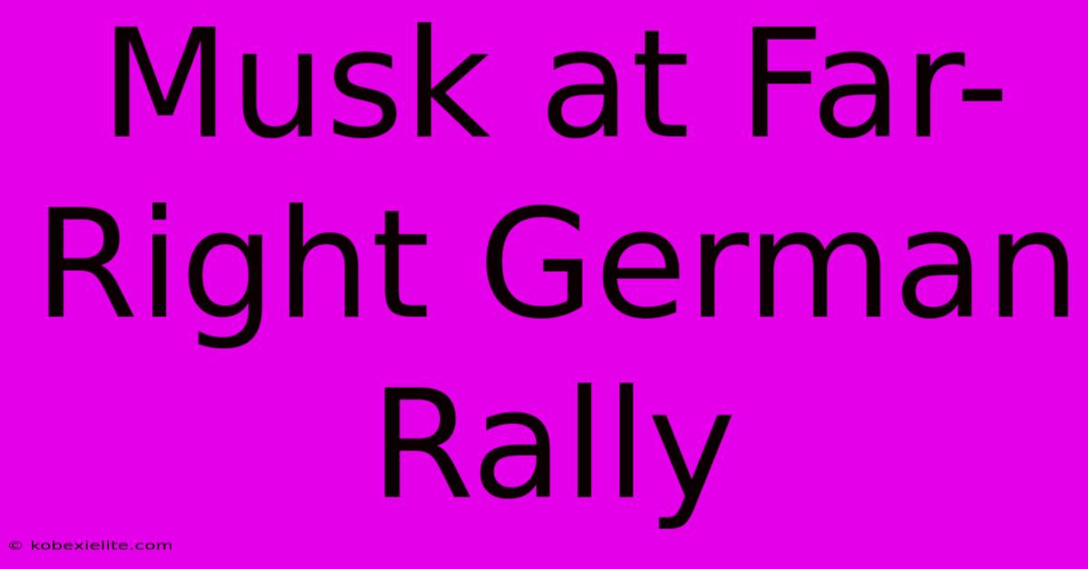 Musk At Far-Right German Rally