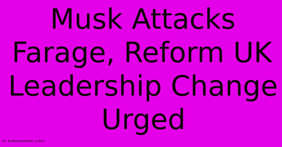 Musk Attacks Farage, Reform UK Leadership Change Urged