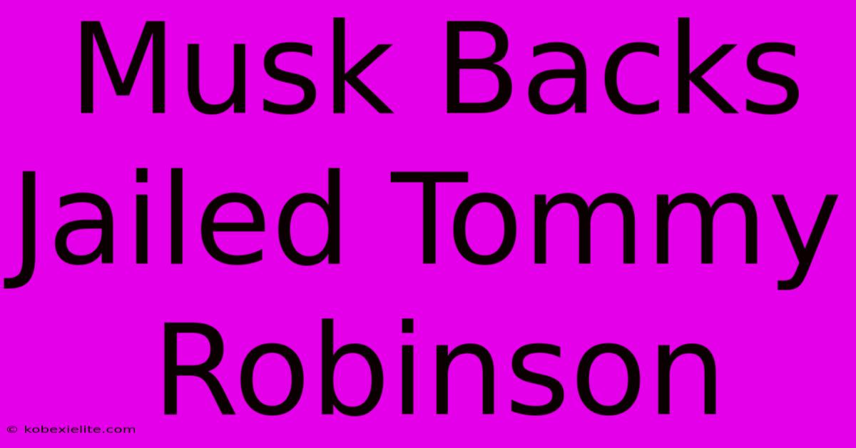 Musk Backs Jailed Tommy Robinson