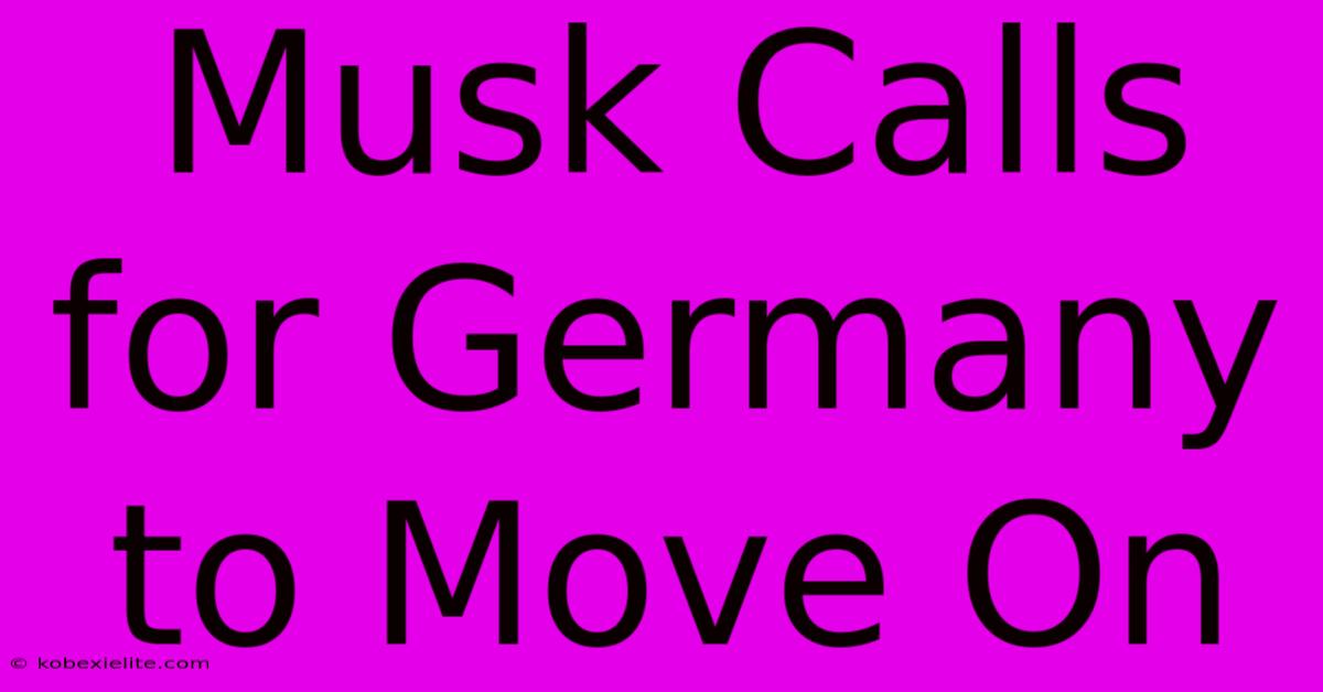 Musk Calls For Germany To Move On