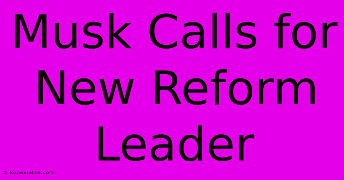 Musk Calls For New Reform Leader