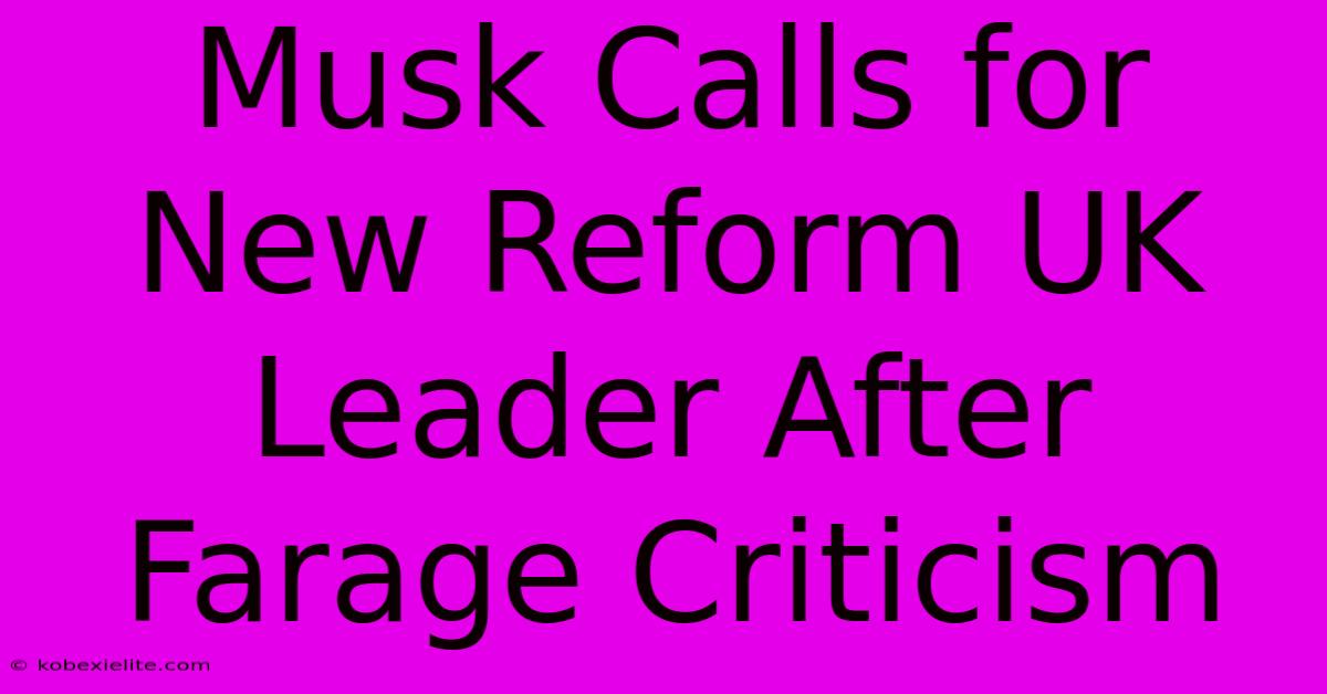 Musk Calls For New Reform UK Leader After Farage Criticism