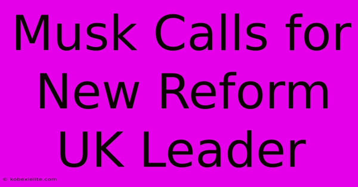 Musk Calls For New Reform UK Leader