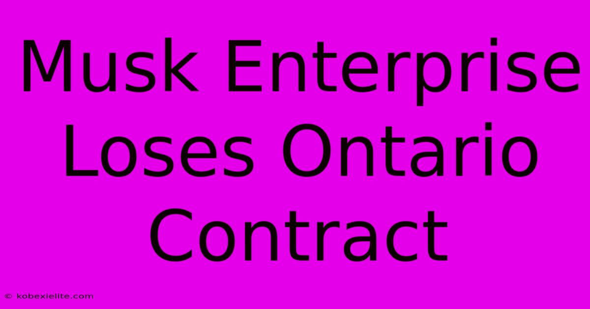 Musk Enterprise Loses Ontario Contract