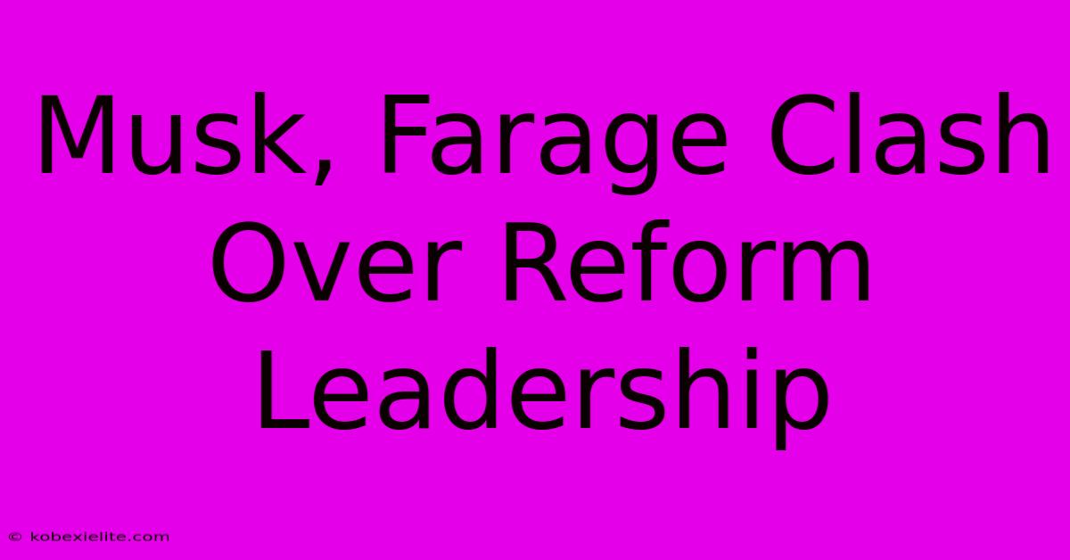 Musk, Farage Clash Over Reform Leadership