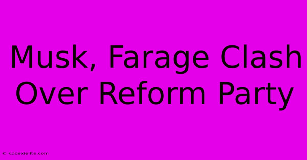 Musk, Farage Clash Over Reform Party