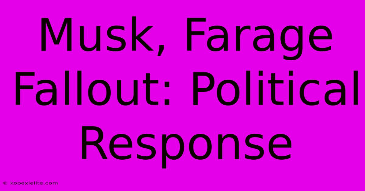 Musk, Farage Fallout: Political Response