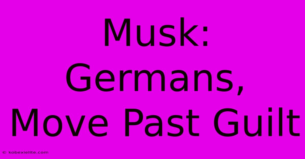 Musk: Germans, Move Past Guilt